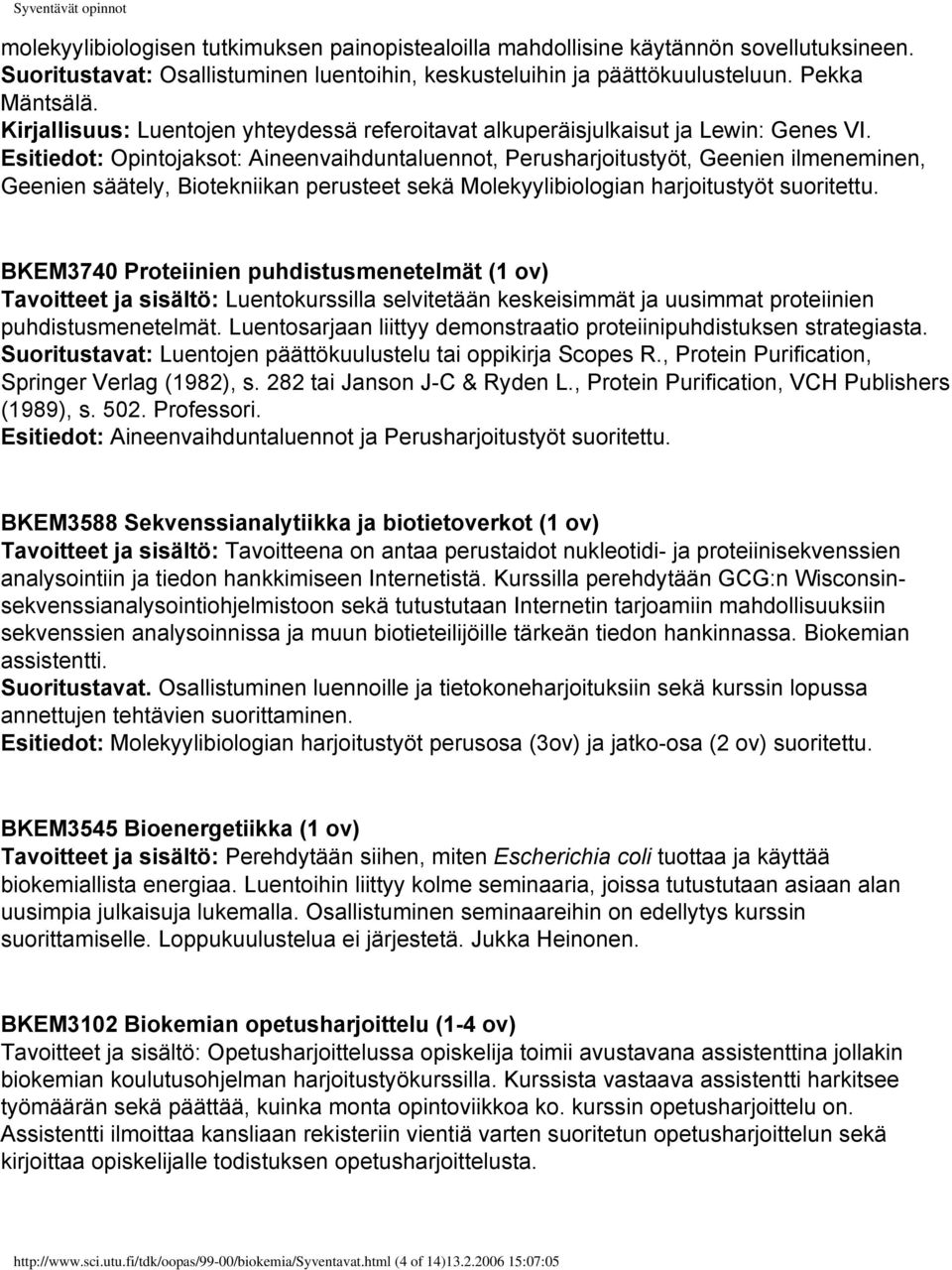 Esitiedot: Opintojaksot: Aineenvaihduntaluennot, Perusharjoitustyöt, Geenien ilmeneminen, Geenien säätely, Biotekniikan perusteet sekä Molekyylibiologian harjoitustyöt suoritettu.