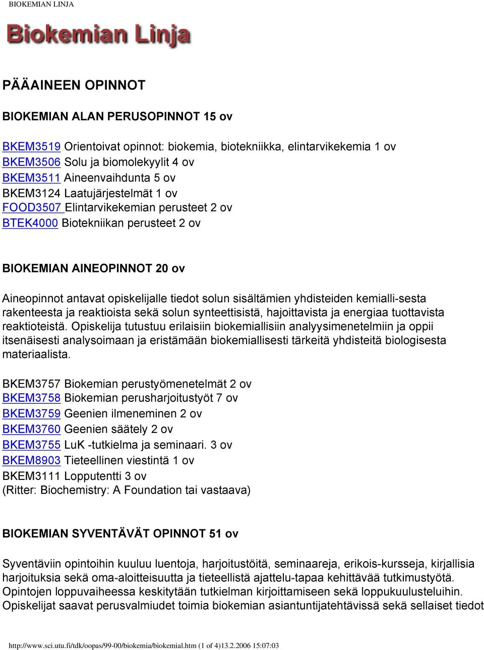 tiedot solun sisältämien yhdisteiden kemialli-sesta rakenteesta ja reaktioista sekä solun synteettisistä, hajoittavista ja energiaa tuottavista reaktioteistä.