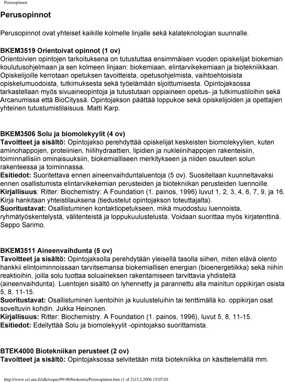 elintarvikekemiaan ja biotekniikkaan. Opiskelijoille kerrotaan opetuksen tavoitteista, opetusohjelmista, vaihtoehtoisista opiskelumuodoista, tutkimuksesta sekä työelämään sijoittumisesta.