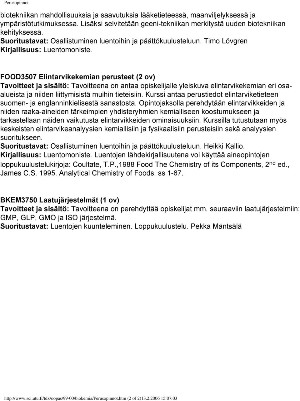 FOOD3507 Elintarvikekemian perusteet (2 ov) Tavoitteet ja sisältö: Tavoitteena on antaa opiskelijalle yleiskuva elintarvikekemian eri osaalueista ja niiden liittymisistä muihin tieteisiin.