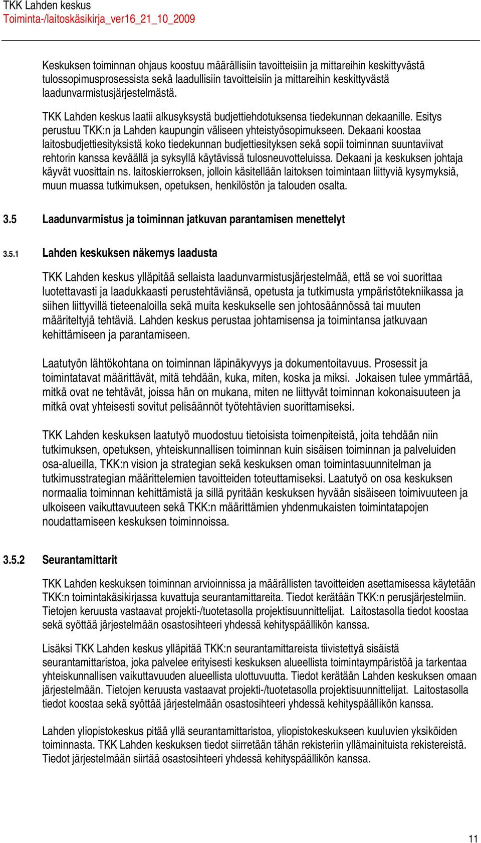 Dekni koost litosbudjettiesityksistä koko tiedekunnn budjettiesityksen sekä sopii toiminnn suuntviivt rehtorin knss keväällä j syksyllä käytävissä tulosneuvotteluiss.