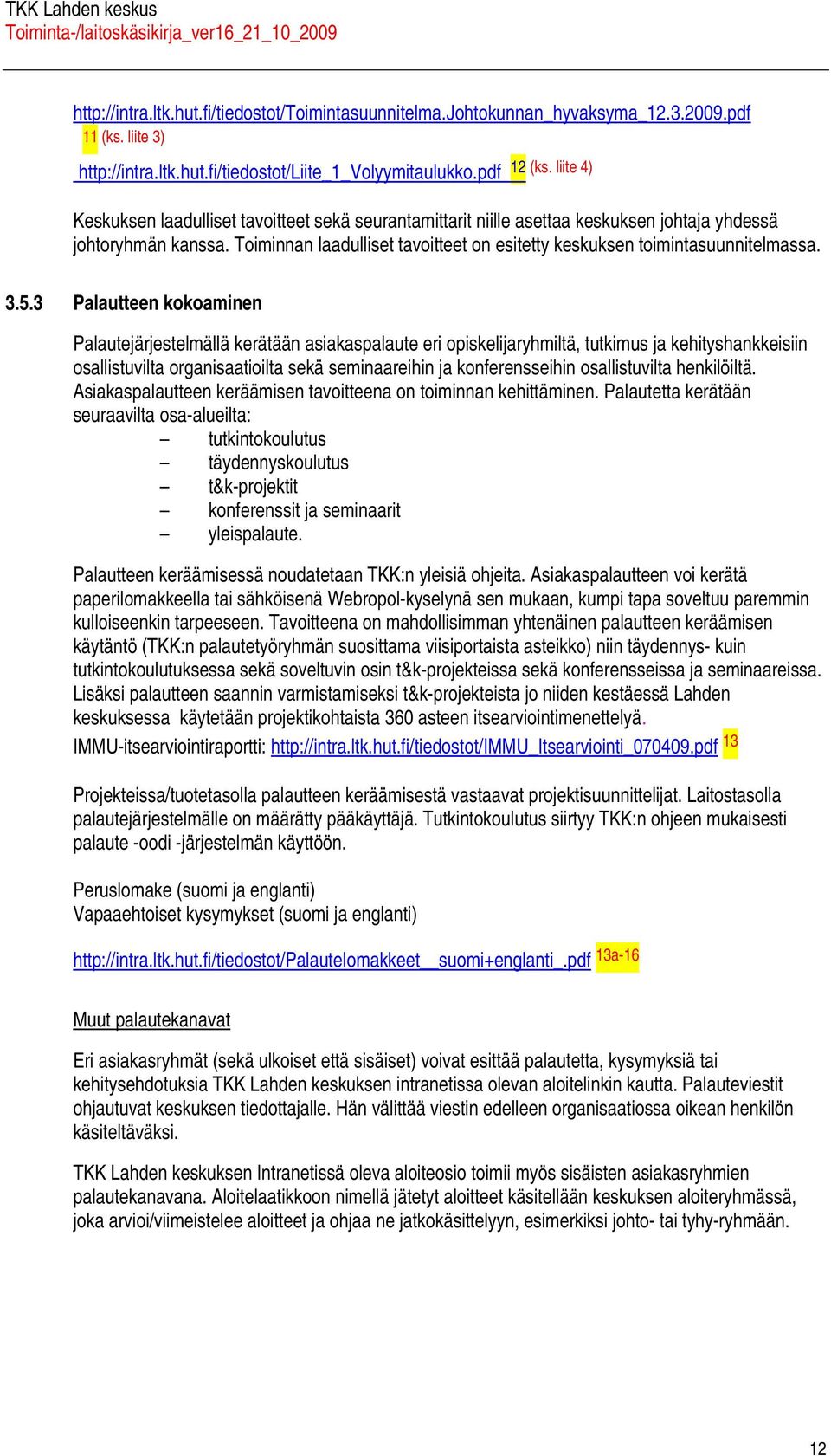 3 Plutteen kokominen Plutejärjestelmällä kerätään siksplute eri opiskelijryhmiltä, tutkimus j kehityshnkkeisiin osllistuvilt orgnistioilt sekä seminreihin j konferensseihin osllistuvilt henkilöiltä.