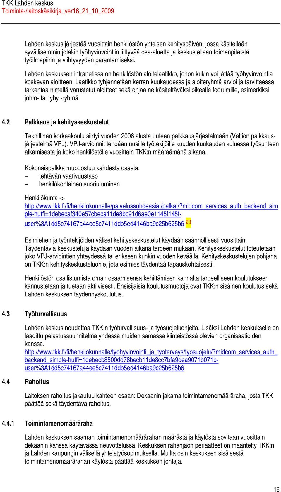 Ltikko tyhjennetään kerrn kuukudess j loiteryhmä rvioi j trvittess trkent nimellä vrustetut loitteet sekä ohj ne käsiteltäväksi oikelle foorumille, esimerkiksi johto- ti tyhy -ryhmä. 4.