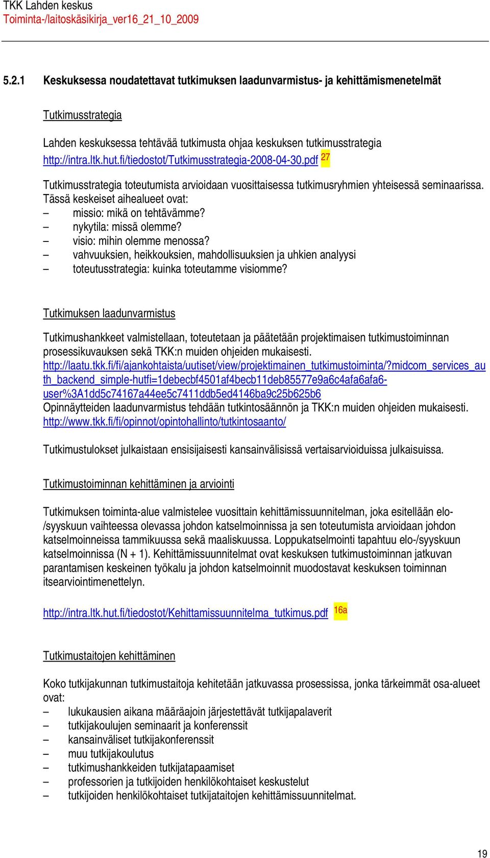 nykytil: missä olemme? visio: mihin olemme menoss? vhvuuksien, heikkouksien, mhdollisuuksien j uhkien nlyysi toteutusstrtegi: kuink toteutmme visiomme?