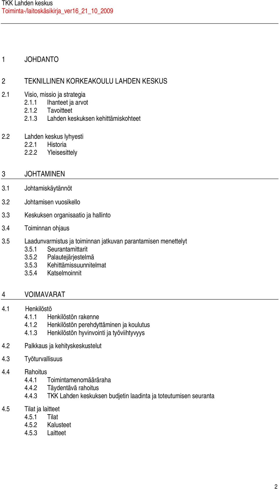 5.4 Ktselmoinnit 4 VOIMAVARAT 4.1 Henkilöstö 4.1.1 Henkilöstön rkenne 4.1.2 Henkilöstön perehdyttäminen j koulutus 4.1.3 Henkilöstön hyvinvointi j työviihtyvyys 4.2 Plkkus j kehityskeskustelut 4.