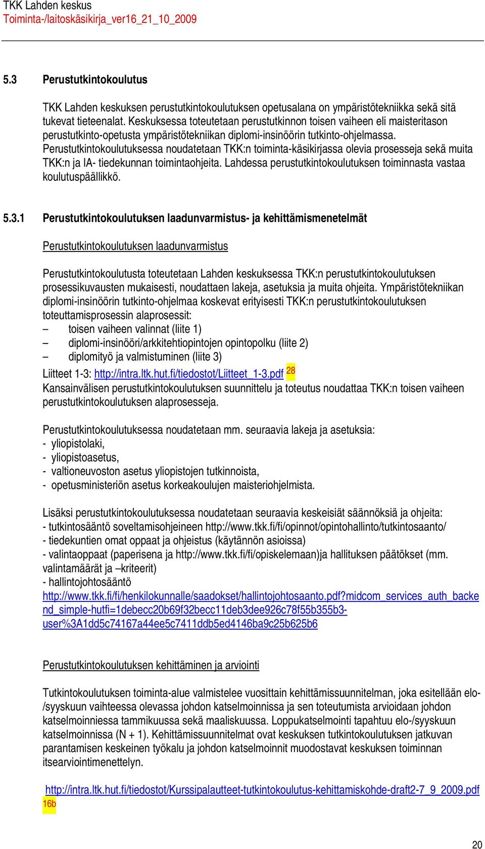 Perustutkintokoulutuksess noudtetn TKK:n toimint-käsikirjss olevi prosessej sekä muit TKK:n j IA- tiedekunnn toimintohjeit. Lhdess perustutkintokoulutuksen toiminnst vst koulutuspäällikkö. 5.3.