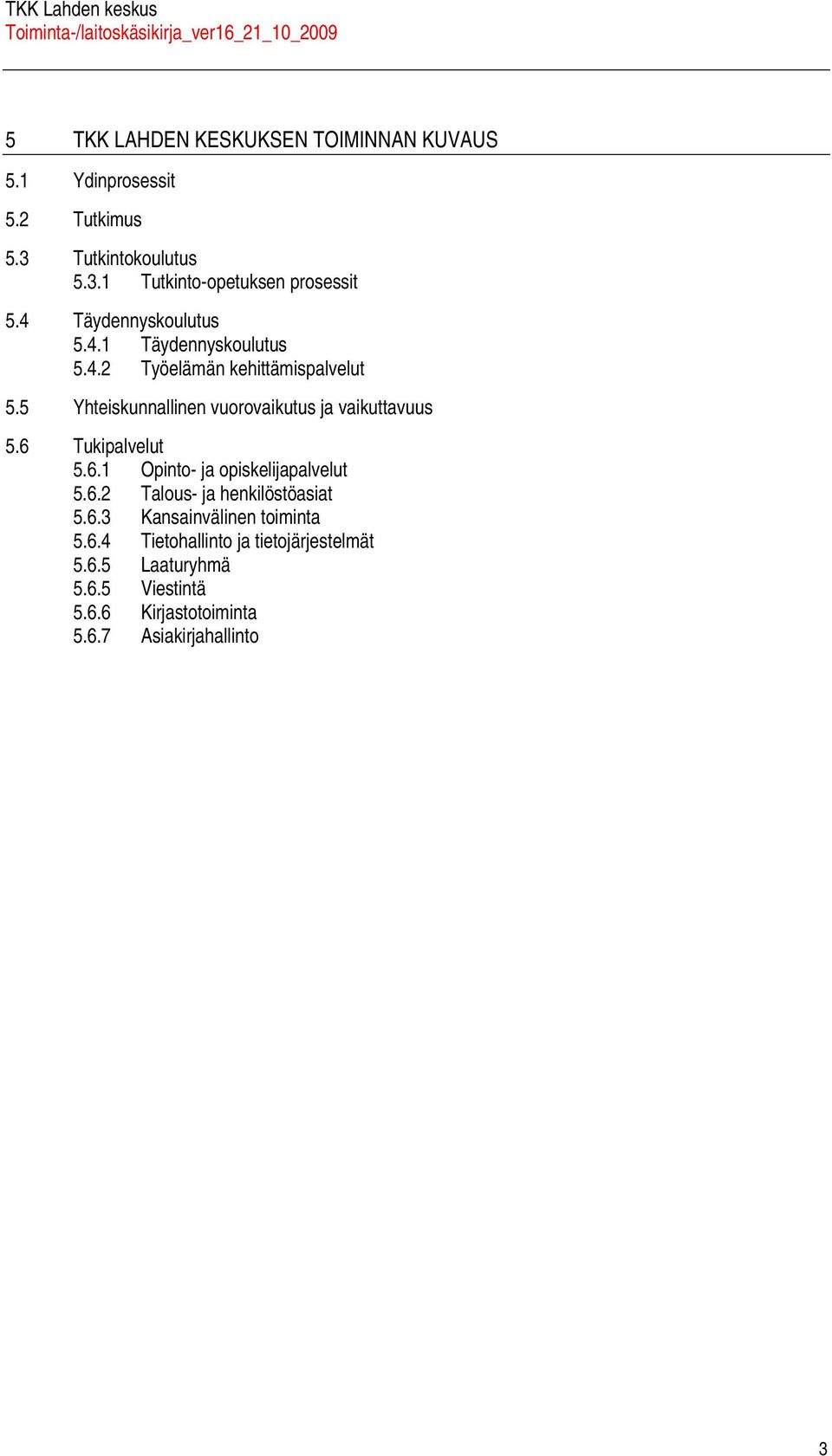 5 Yhteiskunnllinen vuorovikutus j vikuttvuus 5.6 Tukiplvelut 5.6.1 Opinto- j opiskelijplvelut 5.6.2 Tlous- j henkilöstösit 5.