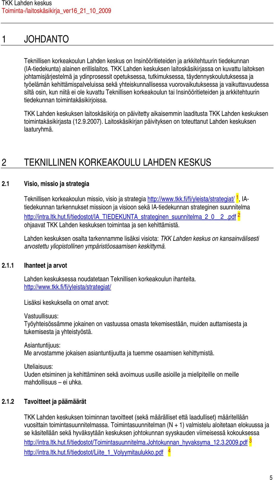 vuorovikutuksess j vikuttvuudess siltä osin, kun niitä ei ole kuvttu Teknillisen korkekoulun ti Insinööritieteiden j rkkitehtuurin tiedekunnn toimintkäsikirjoiss.