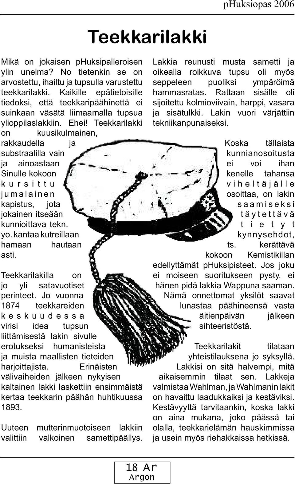 Teekkarilakki on kuusikulmainen, rakkaudella ja substraalilla vain ja ainoastaan Sinulle kokoon k u r s i t t u j u m a l a i n e n kapistus, jota jokainen itseään kunnioittava tekn. yo.