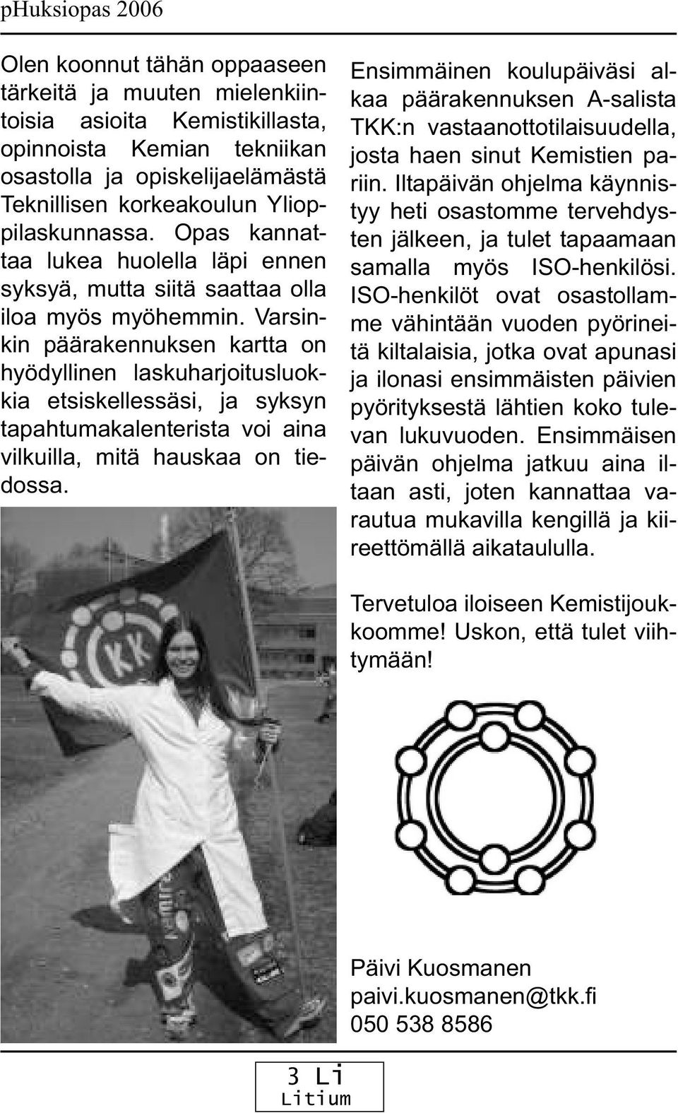 Varsinkin päärakennuksen kartta on hyödyllinen laskuharjoitusluokkia etsiskellessäsi, ja syksyn tapahtumakalenterista voi aina vilkuilla, mitä hauskaa on tiedossa.