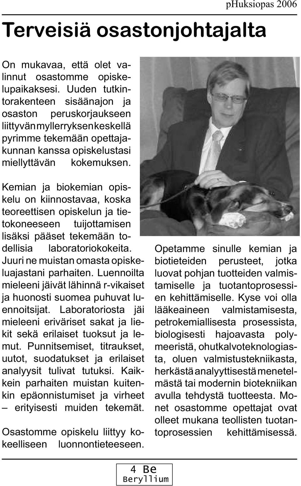 phuksiopas 2006 Terveisiä osastonjohtajalta Kemian ja biokemian opiskelu on kiinnostavaa, koska teoreettisen opiskelun ja tietokoneeseen tuijottamisen lisäksi pääset tekemään todellisia