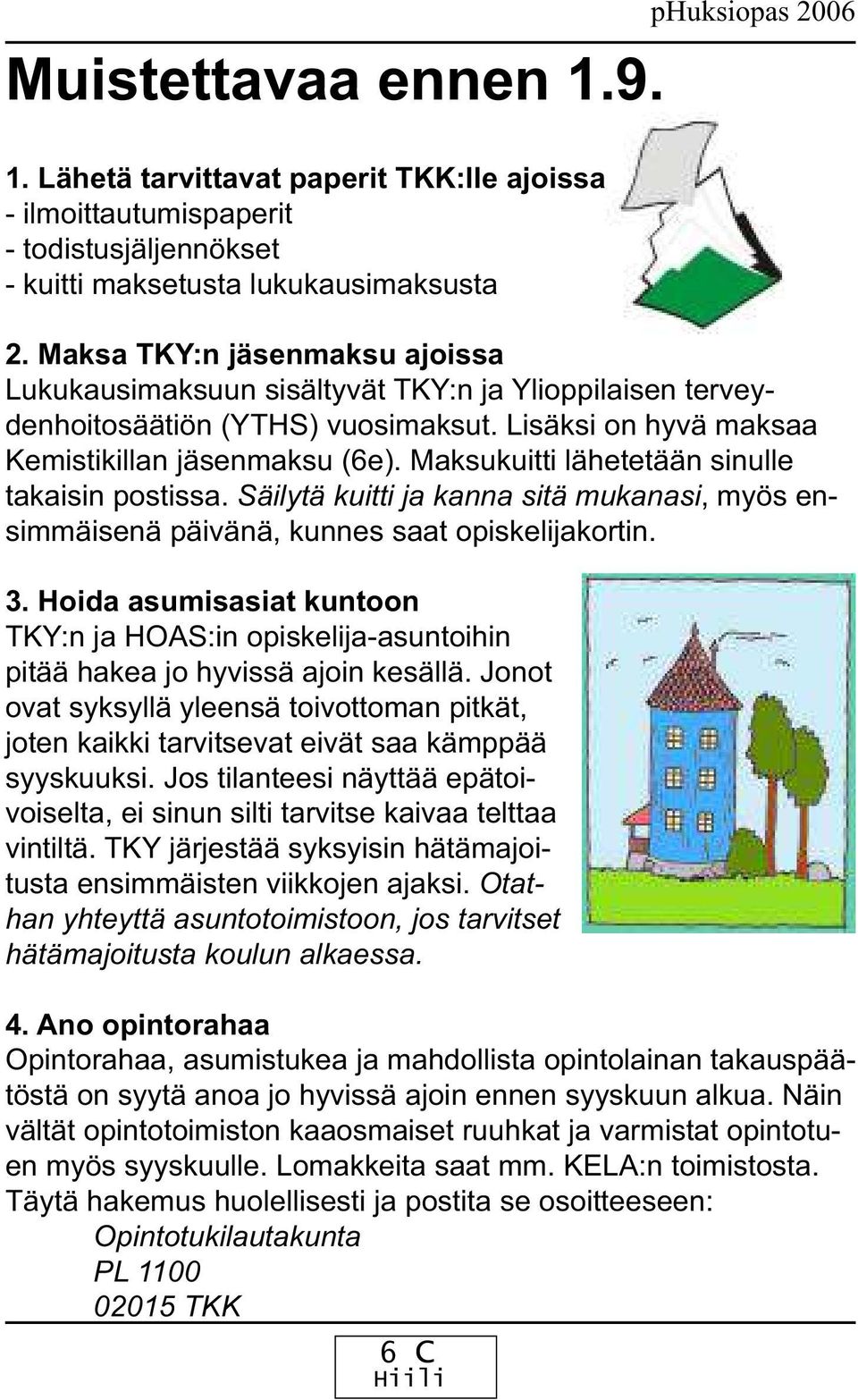 Maksukuitti lähetetään sinulle takaisin postissa. Säilytä kuitti ja kanna sitä mukanasi, myös ensimmäisenä päivänä, kunnes saat opiskelijakortin. 3.