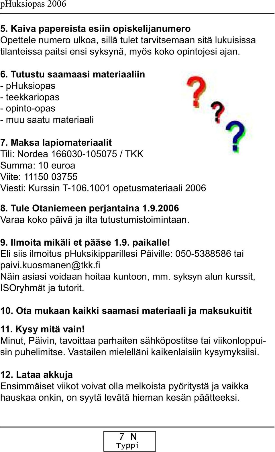 Maksa lapiomateriaalit Tili: Nordea 166030-105075 / TKK Summa: 10 euroa Viite: 11150 03755 Viesti: Kurssin T-106.1001 opetusmateriaali 2006 8. Tule Otaniemeen perjantaina 1.9.