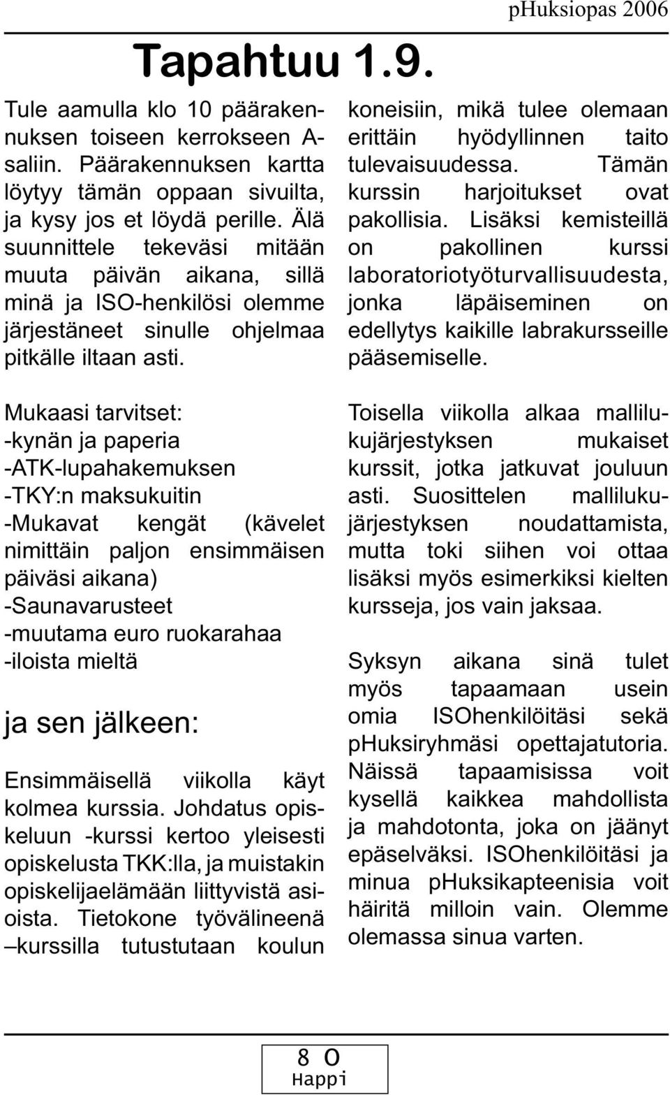 phuksiopas 2006 koneisiin, mikä tulee olemaan erittäin hyödyllinnen taito tulevaisuudessa. Tämän kurssin harjoitukset ovat pakollisia.