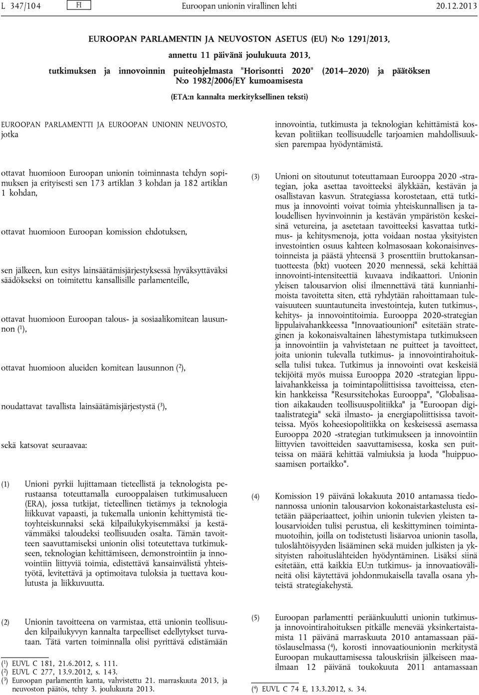 1982/2006/EY kumoamisesta (ETA:n kannalta merkityksellinen teksti) EUROOPAN PARLAMENTTI JA EUROOPAN UNIONIN NEUVOSTO, jotka innovointia, tutkimusta ja teknologian kehittämistä koskevan politiikan