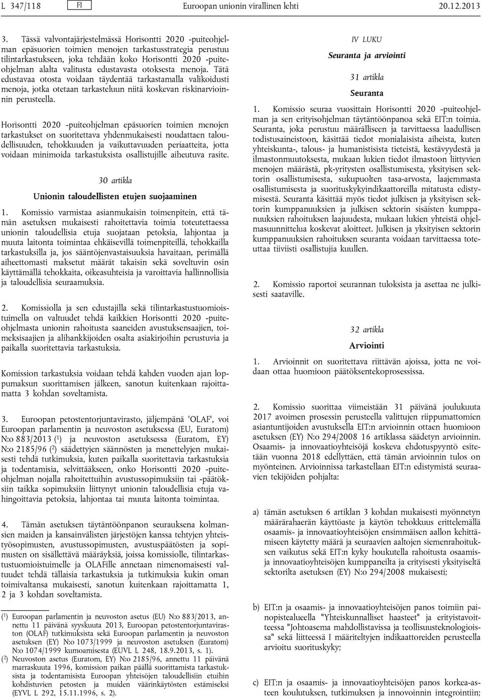 valitusta edustavasta otoksesta menoja. Tätä edustavaa otosta voidaan täydentää tarkastamalla valikoidusti menoja, jotka otetaan tarkasteluun niitä koskevan riskinarvioin nin perusteella.