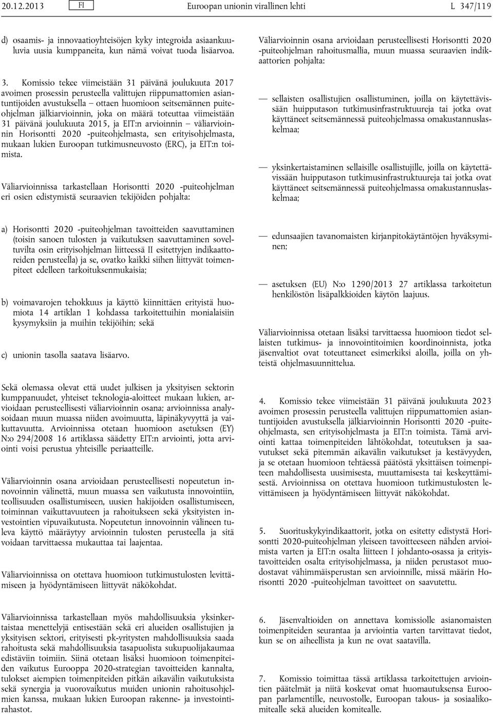 Komissio tekee viimeistään 31 päivänä joulukuuta 2017 avoimen prosessin perusteella valittujen riippumattomien asiantuntijoiden avustuksella ottaen huomioon seitsemännen puiteohjelman