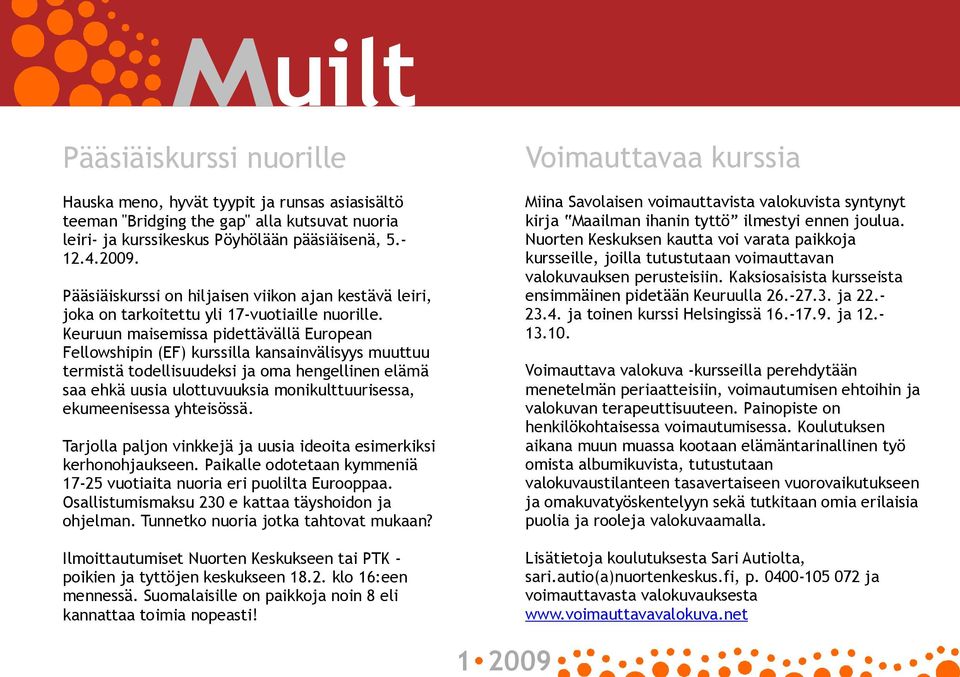 Keuruun maisemissa pidettävällä European Fellowshipin (EF) kurssilla kansainvälisyys muuttuu termistä todellisuudeksi ja oma hengellinen elämä saa ehkä uusia ulottuvuuksia monikulttuurisessa,