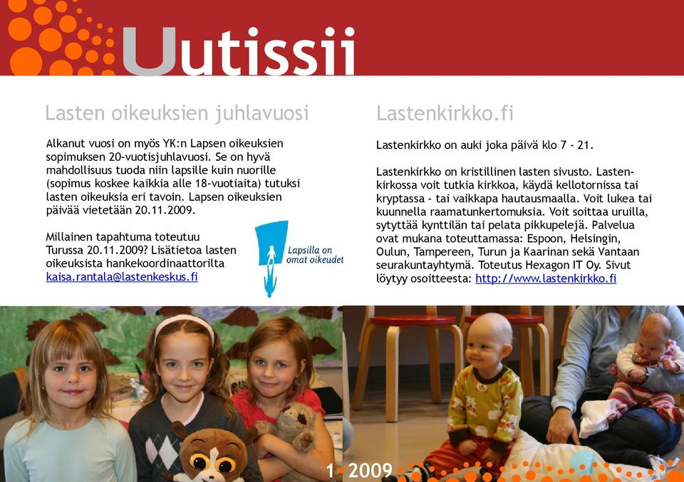 Millainen tapahtuma toteutuu Turussa 20.11.2009? Lisätietoa lasten oikeuksista hankekoordinaattorilta kaisa.rantala@lastenkeskus.fi Lastenkirkko.fi Lastenkirkko on auki joka päivä klo 7 21.