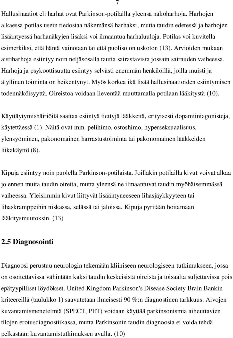 Potilas voi kuvitella esimerkiksi, että häntä vainotaan tai että puoliso on uskoton (13). Arvioiden mukaan aistiharhoja esiintyy noin neljäsosalla tautia sairastavista jossain sairauden vaiheessa.