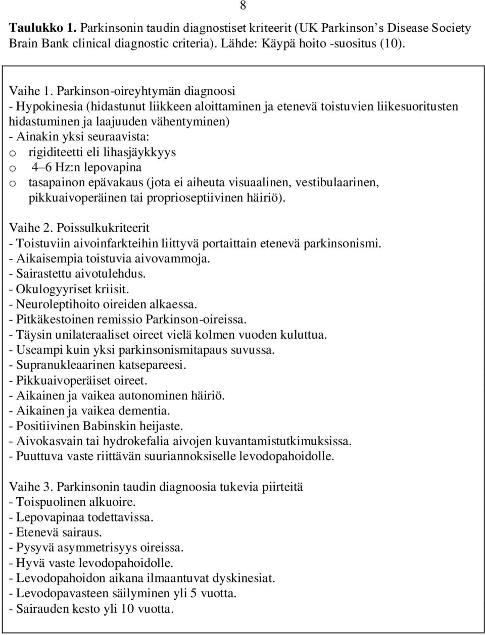 rigiditeetti eli lihasjäykkyys o 4 6 Hz:n lepovapina o tasapainon epävakaus (jota ei aiheuta visuaalinen, vestibulaarinen, pikkuaivoperäinen tai proprioseptiivinen häiriö). Vaihe 2.