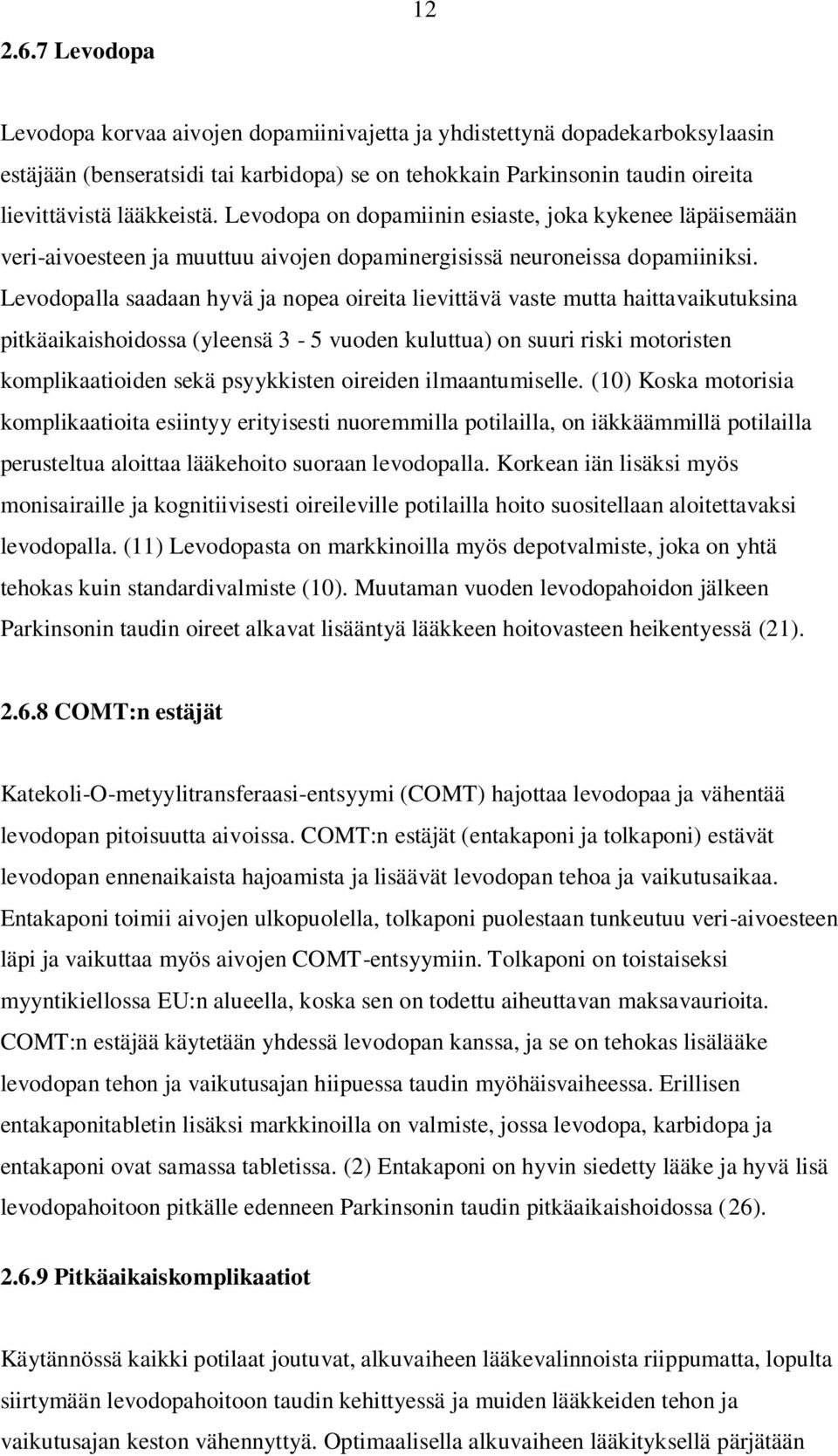 Levodopalla saadaan hyvä ja nopea oireita lievittävä vaste mutta haittavaikutuksina pitkäaikaishoidossa (yleensä 3-5 vuoden kuluttua) on suuri riski motoristen komplikaatioiden sekä psyykkisten