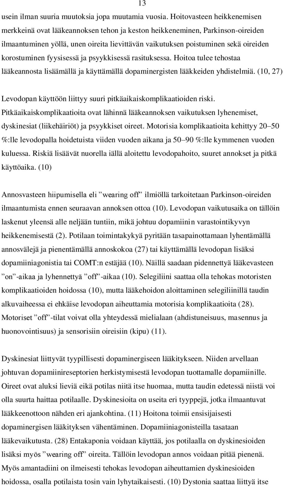 korostuminen fyysisessä ja psyykkisessä rasituksessa. Hoitoa tulee tehostaa lääkeannosta lisäämällä ja käyttämällä dopaminergisten lääkkeiden yhdistelmiä.