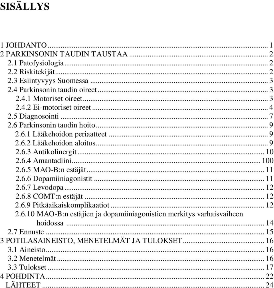 .. 100 2.6.5 MAO-B:n estäjät... 11 2.6.6 Dopamiiniagonistit... 11 2.6.7 Levodopa... 12 2.6.8 COMT:n estäjät... 12 2.6.9 Pitkäaikaiskomplikaatiot... 12 2.6.10 MAO-B:n estäjien ja dopamiiniagonistien merkitys varhaisvaiheen hoidossa.