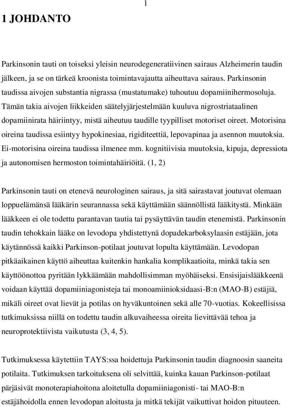 Tämän takia aivojen liikkeiden säätelyjärjestelmään kuuluva nigrostriataalinen dopamiinirata häiriintyy, mistä aiheutuu taudille tyypilliset motoriset oireet.