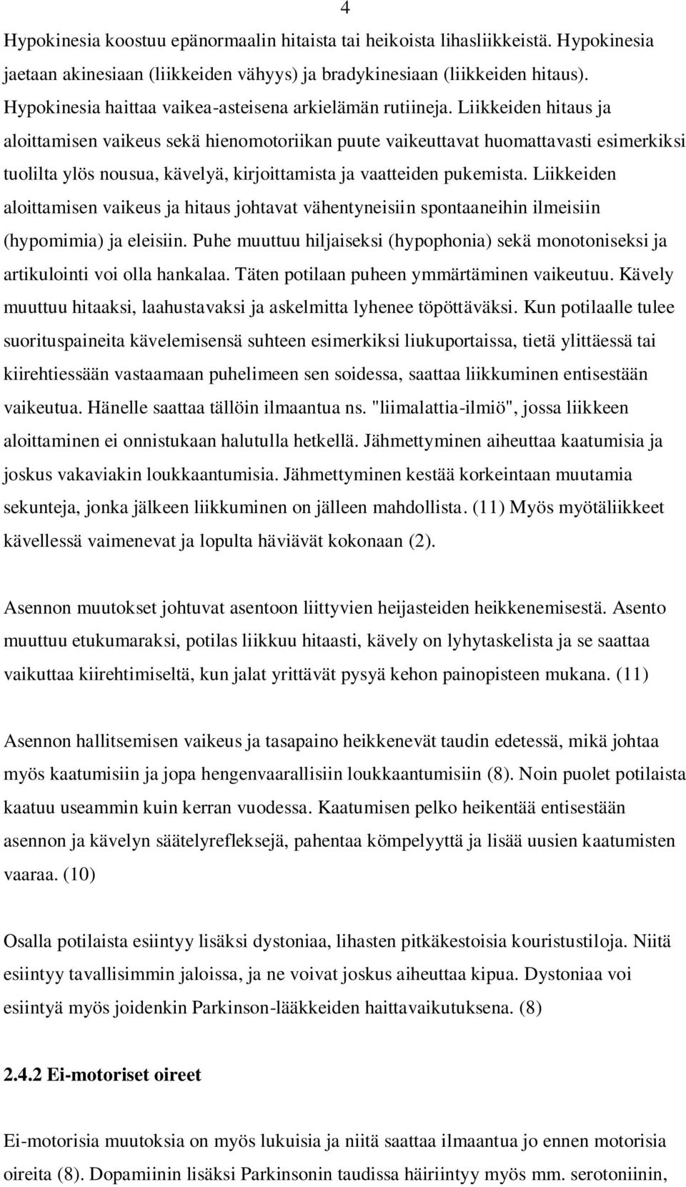 Liikkeiden hitaus ja aloittamisen vaikeus sekä hienomotoriikan puute vaikeuttavat huomattavasti esimerkiksi tuolilta ylös nousua, kävelyä, kirjoittamista ja vaatteiden pukemista.