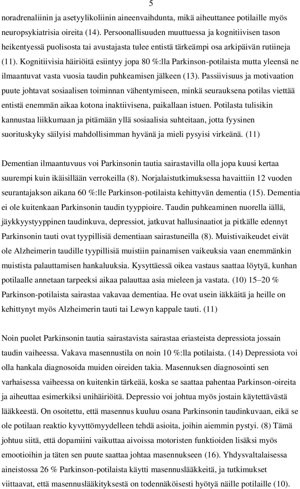 Kognitiivisia häiriöitä esiintyy jopa 80 %:lla Parkinson-potilaista mutta yleensä ne ilmaantuvat vasta vuosia taudin puhkeamisen jälkeen (13).