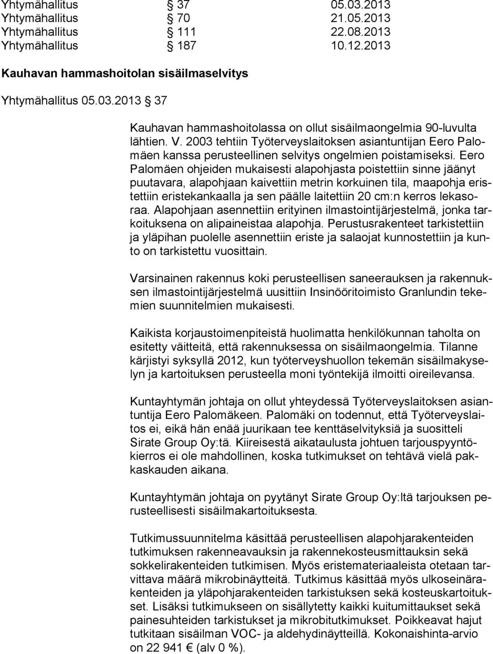 Eero Pa lo mäen ohjeiden mukaisesti alapohjasta poistettiin sinne jäänyt puu ta va ra, alapohjaan kaivettiin metrin korkuinen tila, maapohja eristet tiin eristekankaalla ja sen päälle laitettiin 20