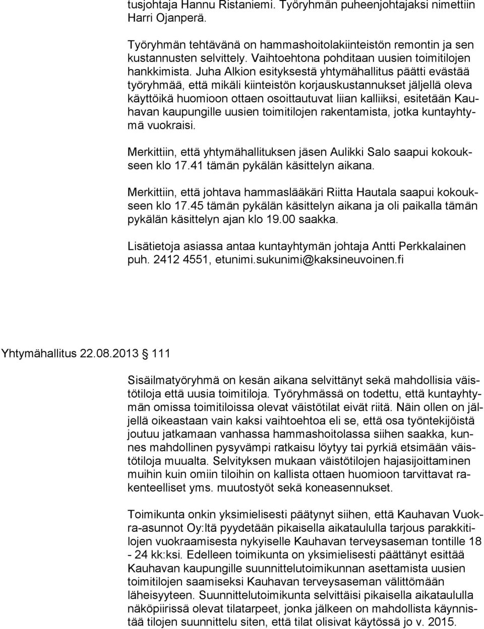 Juha Alkion esityksestä yhtymähallitus päätti evästää työ ryh mää, että mikäli kiinteistön korjauskustannukset jäljellä oleva käyt tö ikä huomioon ottaen osoittautuvat liian kalliiksi, esitetään