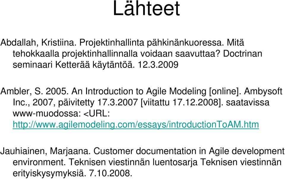 , 2007, päivitetty 17.3.2007 [viitattu 17.12.2008]. saatavissa www-muodossa: <URL: http://www.agilemodeling.com/essays/introductiontoam.