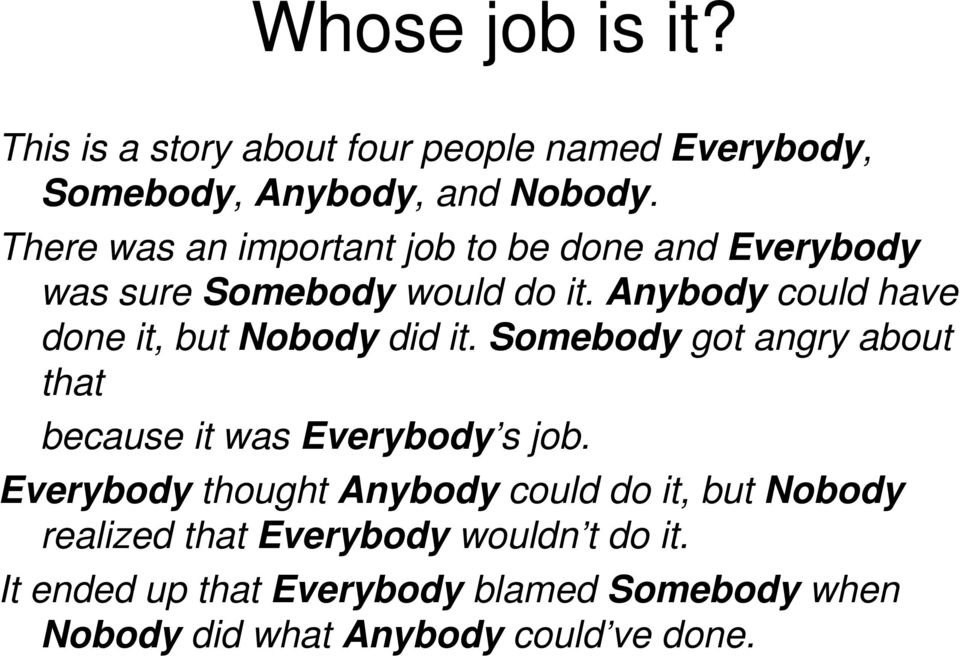 Anybody could have done it, but Nobody did it. Somebody got angry about that because it was Everybody s job.