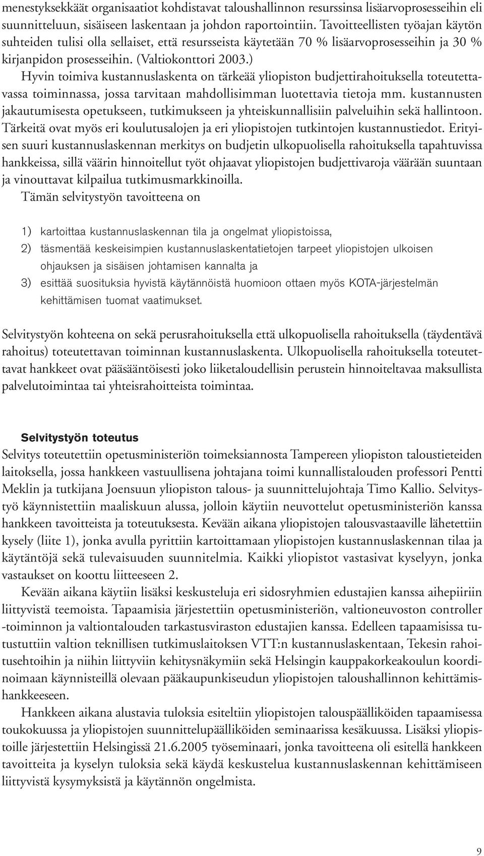 ) Hyvin toimiva kustannuslaskenta on tärkeää yliopiston budjettirahoituksella toteutettavassa toiminnassa, jossa tarvitaan mahdollisimman luotettavia tietoja mm.