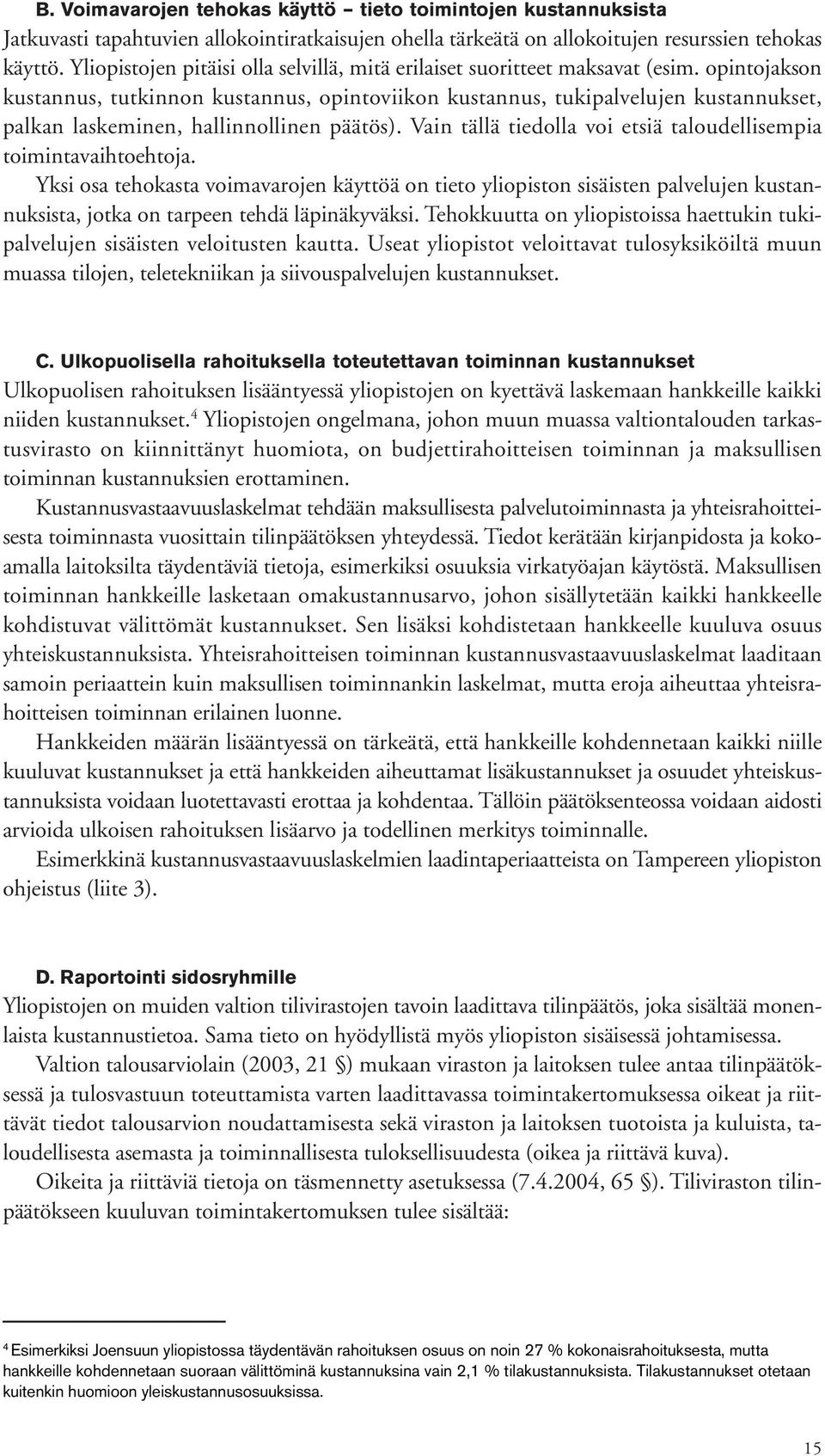 opintojakson kustannus, tutkinnon kustannus, opintoviikon kustannus, tukipalvelujen kustannukset, palkan laskeminen, hallinnollinen päätös).