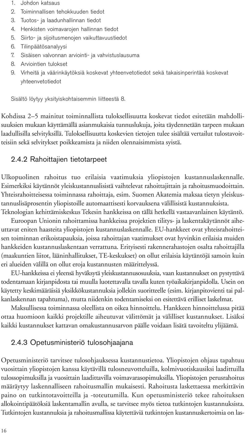 Virheitä ja väärinkäytöksiä koskevat yhteenvetotiedot sekä takaisinperintää koskevat yhteenvetotiedot Sisältö löytyy yksityiskohtaisemmin liitteestä 8.