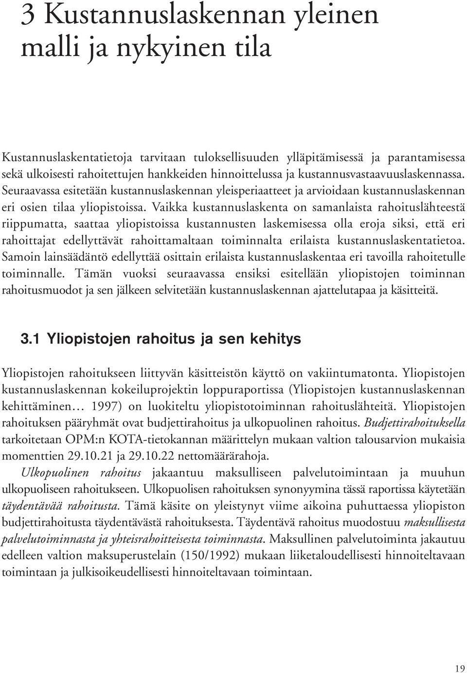 Vaikka kustannuslaskenta on samanlaista rahoituslähteestä riippumatta, saattaa yliopistoissa kustannusten laskemisessa olla eroja siksi, että eri rahoittajat edellyttävät rahoittamaltaan toiminnalta