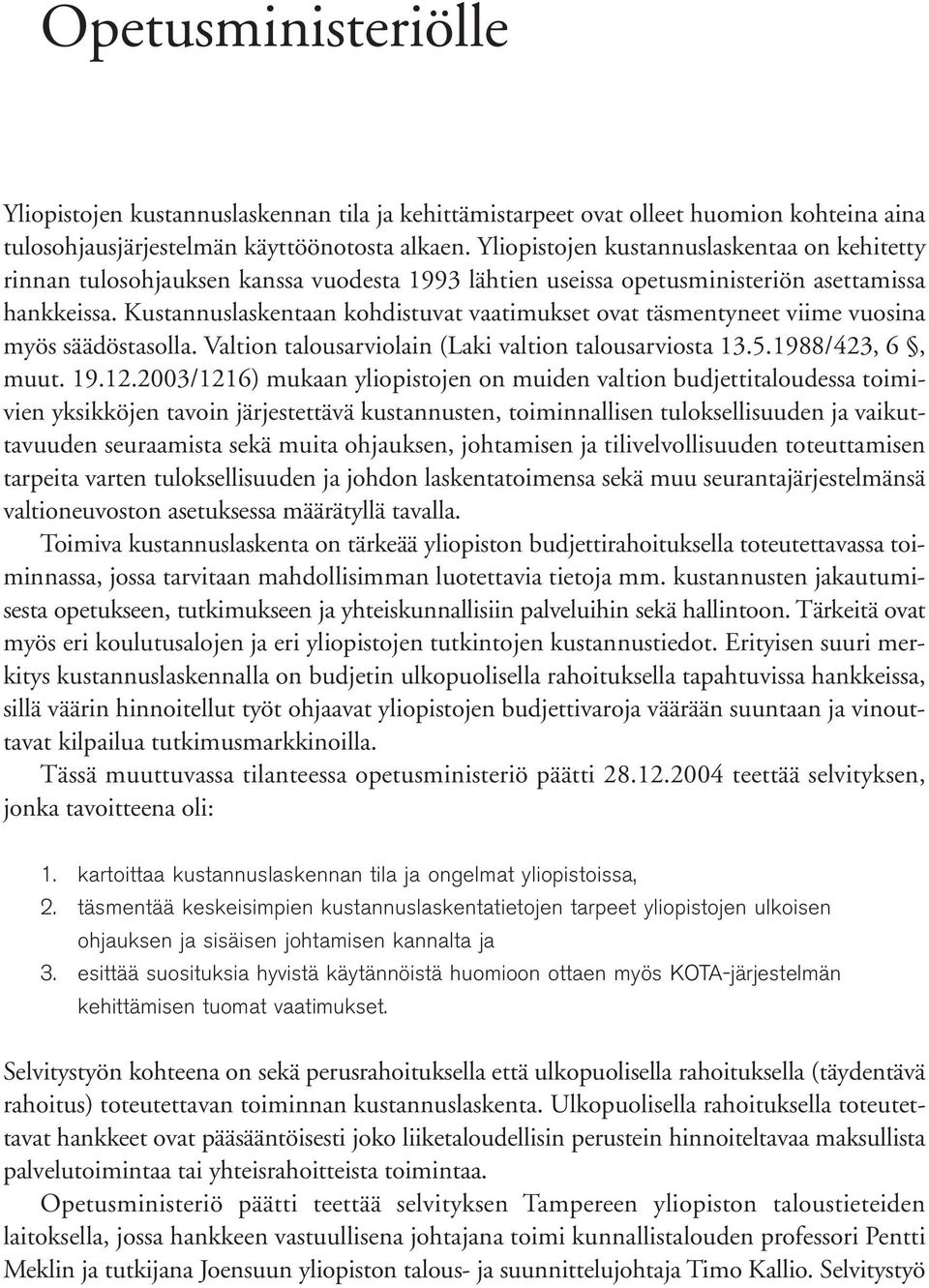 Kustannuslaskentaan kohdistuvat vaatimukset ovat täsmentyneet viime vuosina myös säädöstasolla. Valtion talousarviolain (Laki valtion talousarviosta 13.5.1988/423, 6, muut. 19.12.