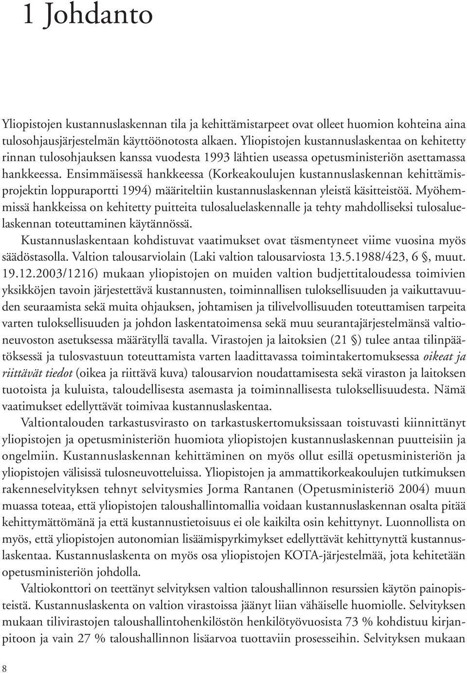 Ensimmäisessä hankkeessa (Korkeakoulujen kustannuslaskennan kehittämisprojektin loppuraportti 1994) määriteltiin kustannuslaskennan yleistä käsitteistöä.