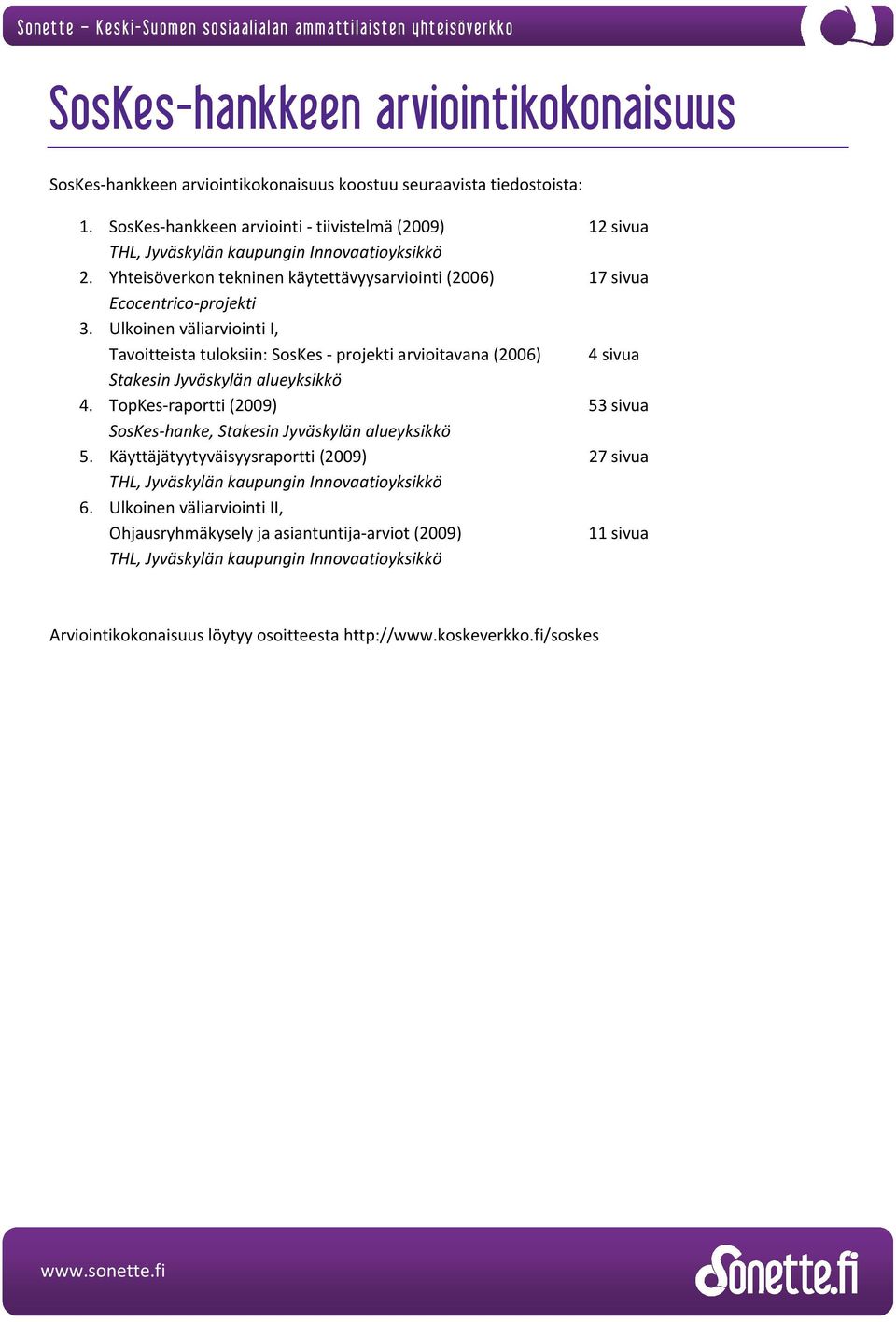 Ulkoinen väliarviointi I, Tavoitteista tuloksiin: SosKes projekti arvioitavana (2006) 4 sivua Stakesin Jyväskylän alueyksikkö 4.