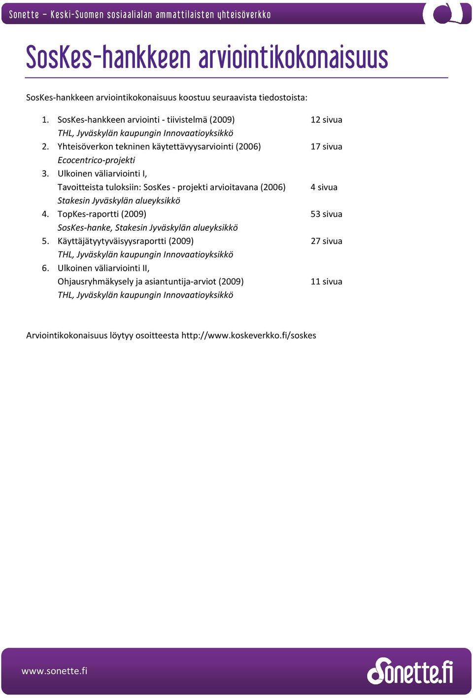 Ulkoinen väliarviointi I, Tavoitteista tuloksiin: SosKes projekti arvioitavana (2006) 4 sivua Stakesin Jyväskylän alueyksikkö 4.