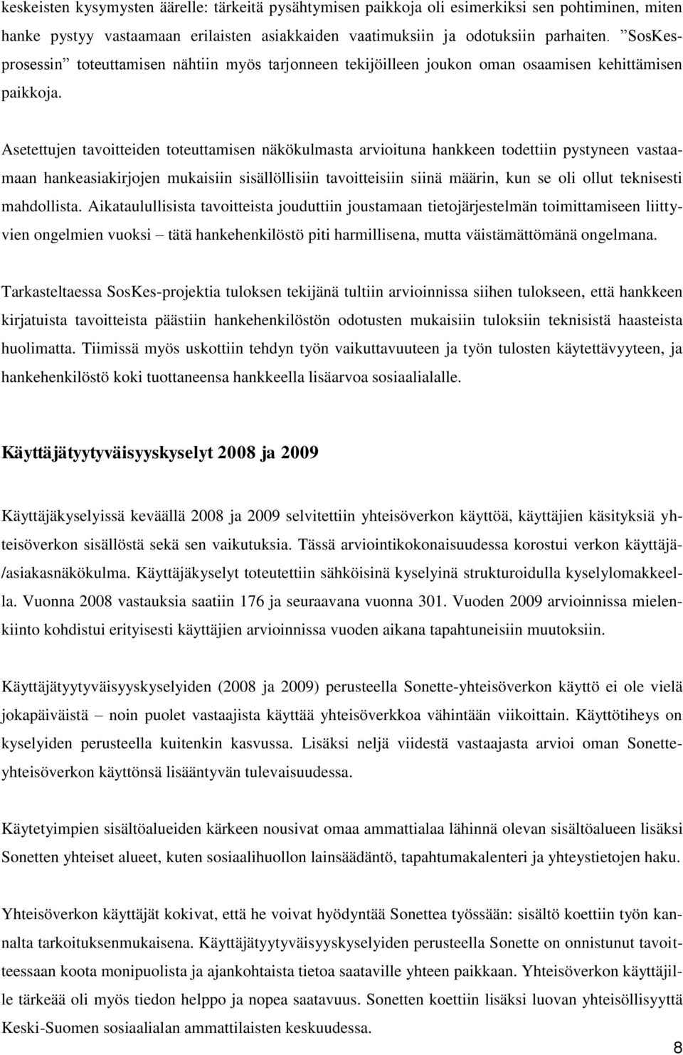 Asetettujen tavoitteiden toteuttamisen näkökulmasta arvioituna hankkeen todettiin pystyneen vastaamaan hankeasiakirjojen mukaisiin sisällöllisiin tavoitteisiin siinä määrin, kun se oli ollut