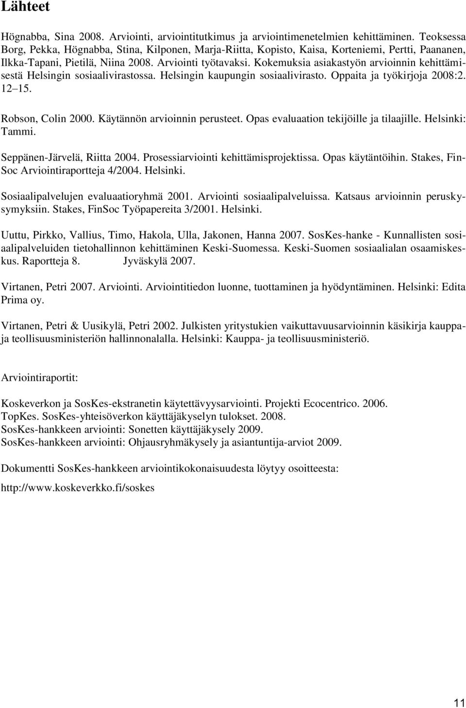 Kokemuksia asiakastyön arvioinnin kehittämisestä Helsingin sosiaalivirastossa. Helsingin kaupungin sosiaalivirasto. Oppaita ja työkirjoja 2008:2. 12 15. Robson, Colin 2000.