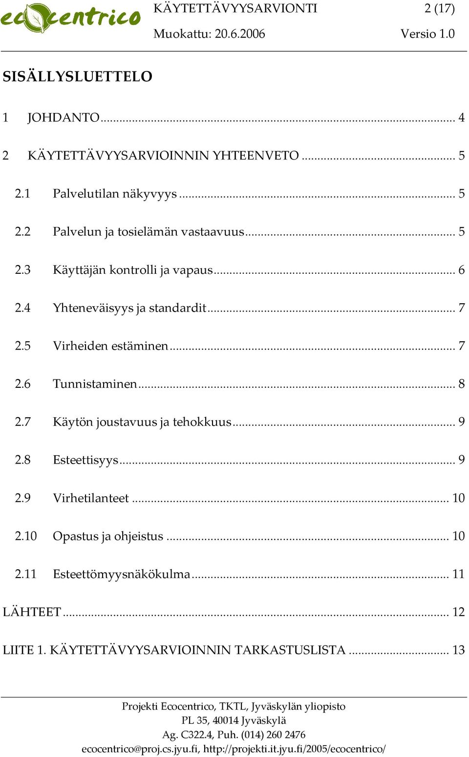 8 Esteettisyys... 9 2.9 Virhetilanteet... 10 2.10 Opastus ja ohjeistus... 10 2.11 Esteettömyysnäkökulma... 11 LÄHTEET... 12 LIITE 1. KÄYTETTÄVYYSARVIOINNIN TARKASTUSLISTA.