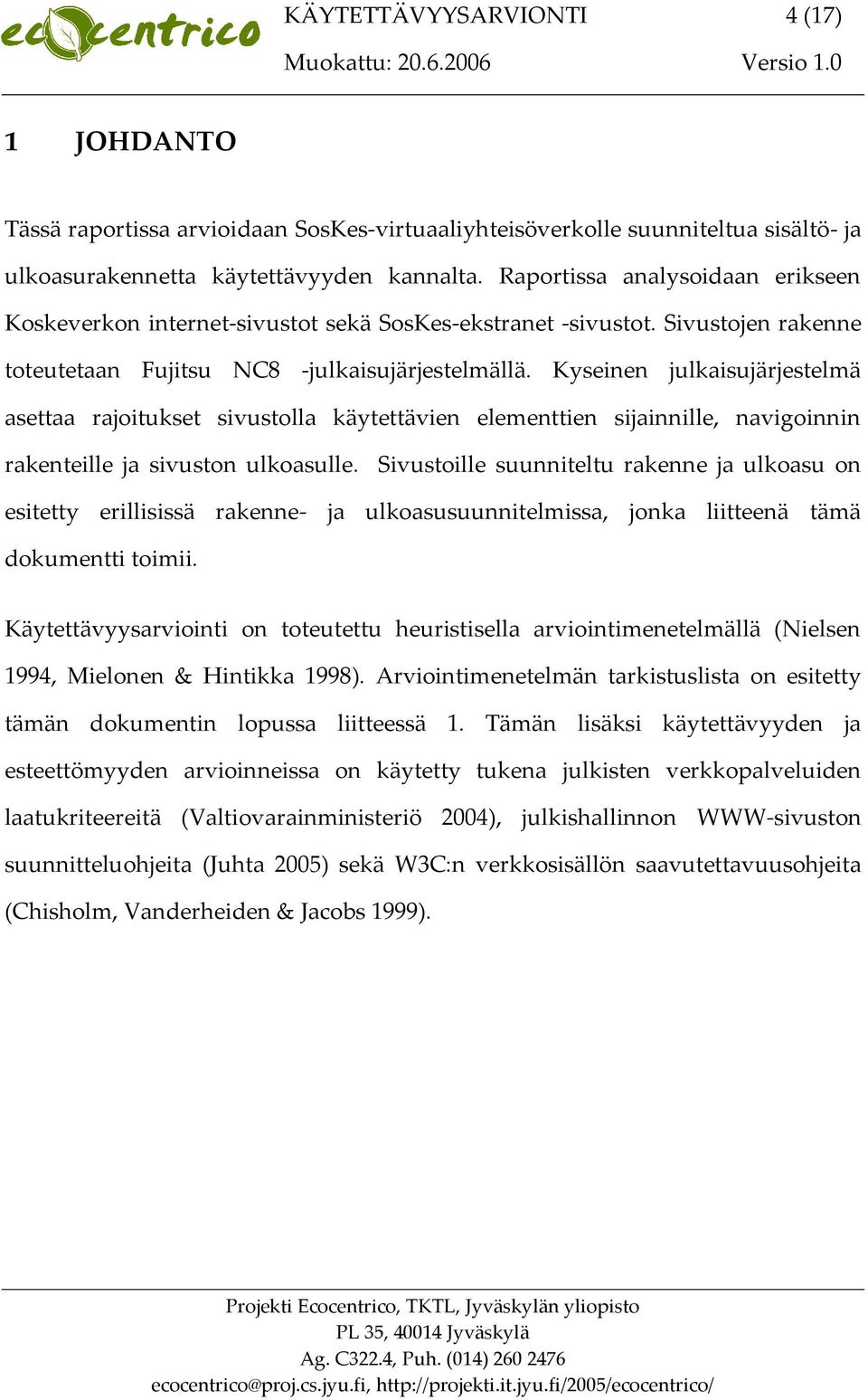 Kyseinen julkaisujärjestelmä asettaa rajoitukset sivustolla käytettävien elementtien sijainnille, navigoinnin rakenteille ja sivuston ulkoasulle.