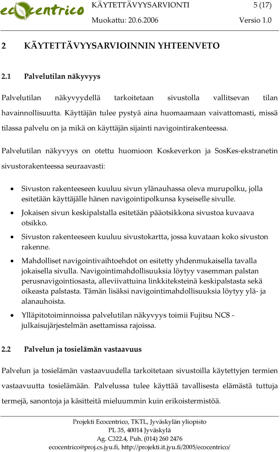 Käyttäjän tulee pystyä aina huomaamaan vaivattomasti, missä tilassa palvelu on ja mikä on käyttäjän sijainti navigointirakenteessa.