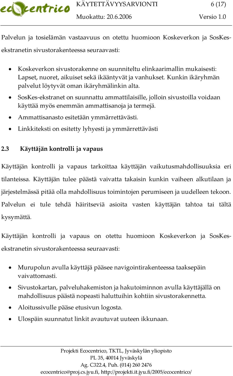 nuoret, aikuiset sekä ikääntyvät ja vanhukset. Kunkin ikäryhmän palvelut löytyvät oman ikäryhmälinkin alta.