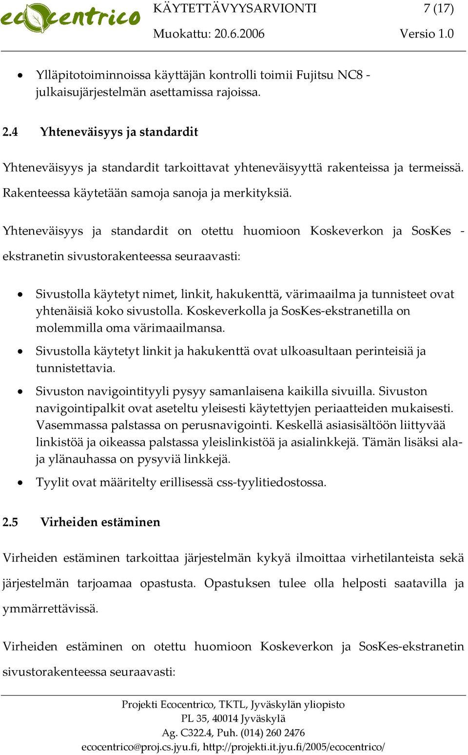 Yhteneväisyys ja standardit on otettu huomioon Koskeverkon ja SosKes - ekstranetin sivustorakenteessa seuraavasti: Sivustolla käytetyt nimet, linkit, hakukenttä, värimaailma ja tunnisteet ovat